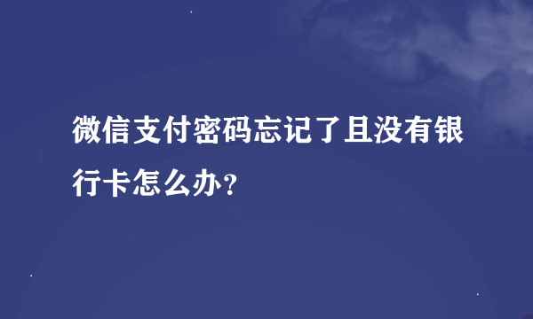 微信支付密码忘记了且没有银行卡怎么办？