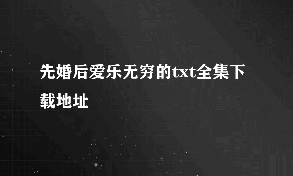 先婚后爱乐无穷的txt全集下载地址