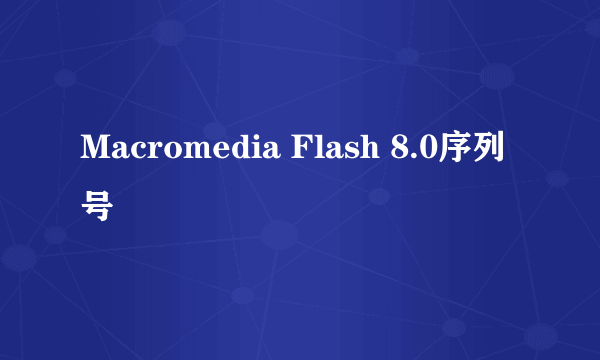 Macromedia Flash 8.0序列号