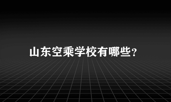 山东空乘学校有哪些？