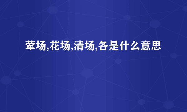 荤场,花场,清场,各是什么意思