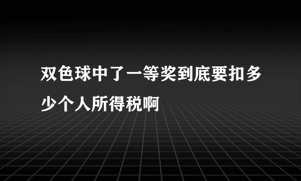 双色球中了一等奖到底要扣多少个人所得税啊