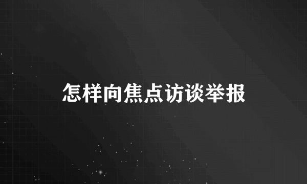 怎样向焦点访谈举报