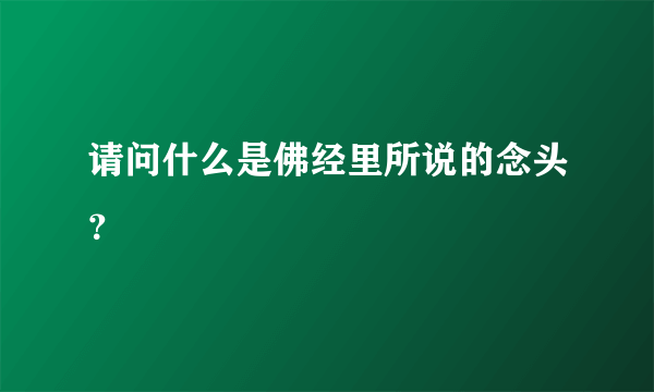 请问什么是佛经里所说的念头？