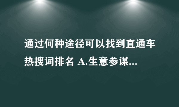 通过何种途径可以找到直通车热搜词排名 A.生意参谋 B.淘宝搜索 C.数据魔方 D.直通车