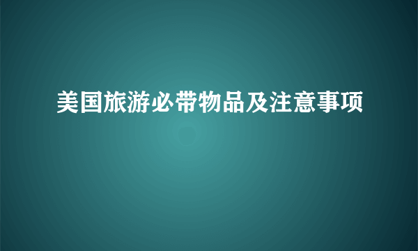 美国旅游必带物品及注意事项