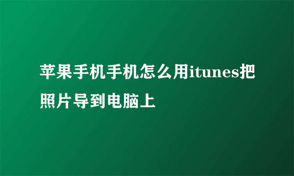 苹果手机手机怎么用itunes把照片导到电脑上