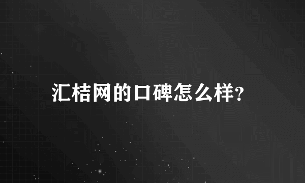 汇桔网的口碑怎么样？