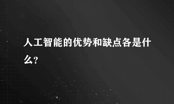 人工智能的优势和缺点各是什么？