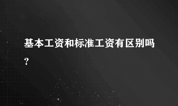 基本工资和标准工资有区别吗？