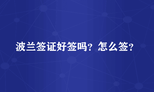 波兰签证好签吗？怎么签？