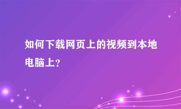 如何下载网页上的视频到本地电脑上？