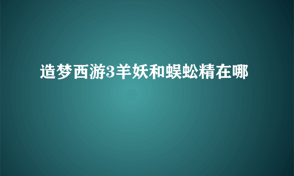 造梦西游3羊妖和蜈蚣精在哪