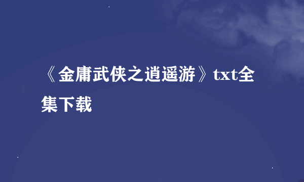 《金庸武侠之逍遥游》txt全集下载