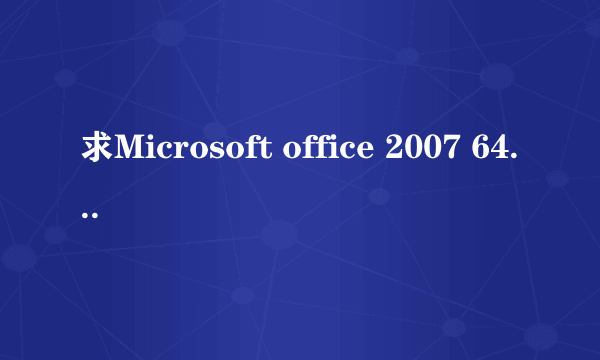 求Microsoft office 2007 64位免费完整版（office2007）网盘资源