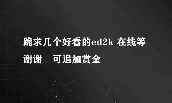 跪求几个好看的ed2k 在线等 谢谢。可追加赏金