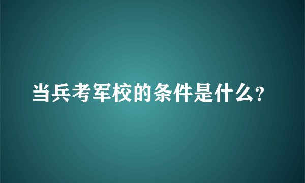 当兵考军校的条件是什么？