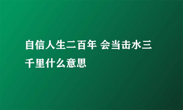 自信人生二百年 会当击水三千里什么意思