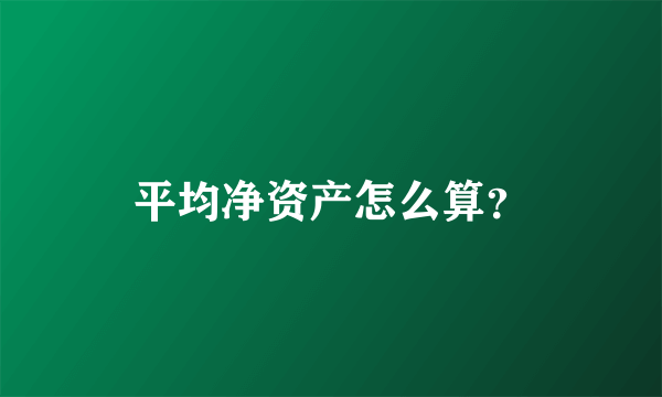 平均净资产怎么算？