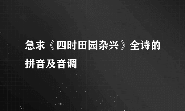 急求《四时田园杂兴》全诗的拼音及音调