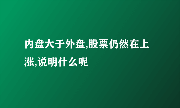 内盘大于外盘,股票仍然在上涨,说明什么呢