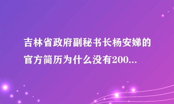 吉林省政府副秘书长杨安娣的官方简历为什么没有2004年前的