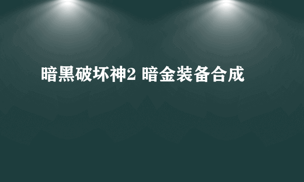 暗黑破坏神2 暗金装备合成