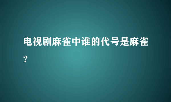 电视剧麻雀中谁的代号是麻雀？