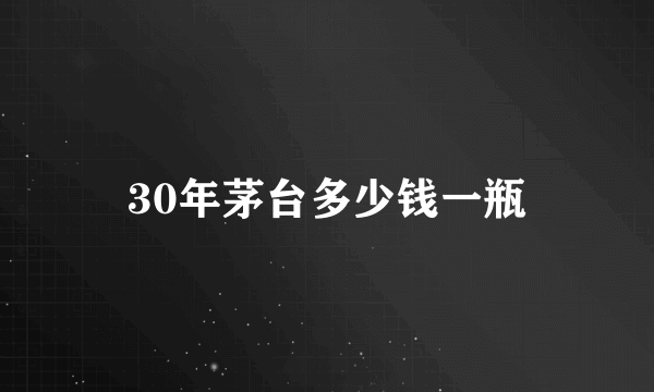 30年茅台多少钱一瓶