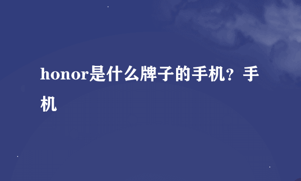 honor是什么牌子的手机？手机