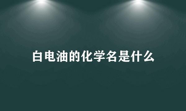 白电油的化学名是什么