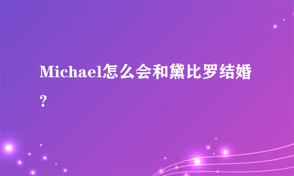 Michael怎么会和黛比罗结婚?