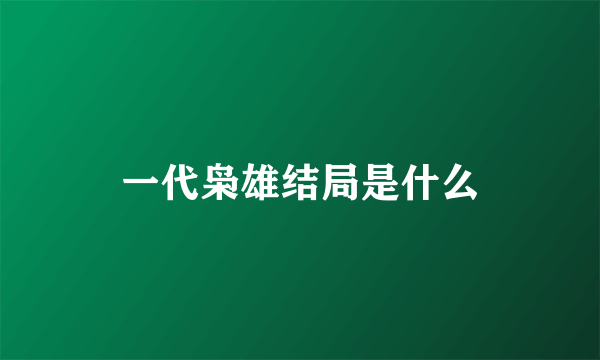 一代枭雄结局是什么