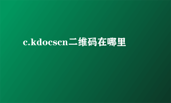 c.kdocscn二维码在哪里