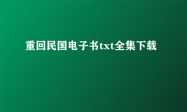 重回民国电子书txt全集下载