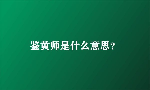 鉴黄师是什么意思？