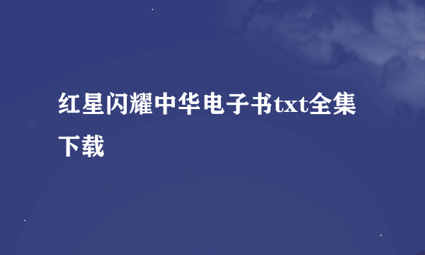 红星闪耀中华电子书txt全集下载