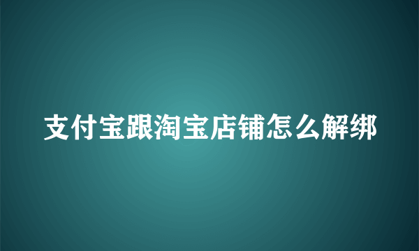 支付宝跟淘宝店铺怎么解绑