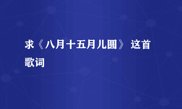 求《八月十五月儿圆》 这首歌词