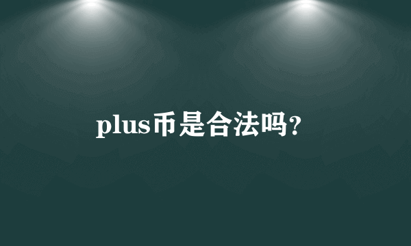 plus币是合法吗？