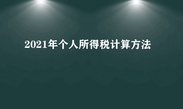 2021年个人所得税计算方法