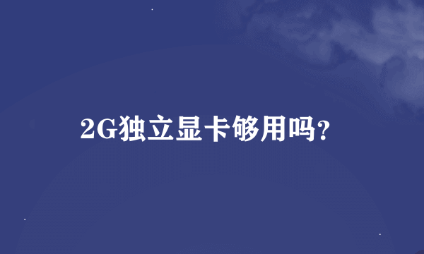 2G独立显卡够用吗？