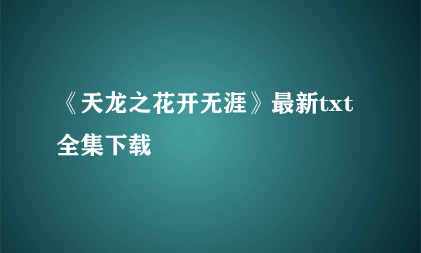 《天龙之花开无涯》最新txt全集下载