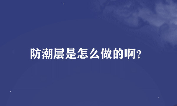 防潮层是怎么做的啊？