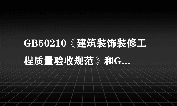 GB50210《建筑装饰装修工程质量验收规范》和GB50327《住宅装饰装修工程施工规范》最新版是那版？