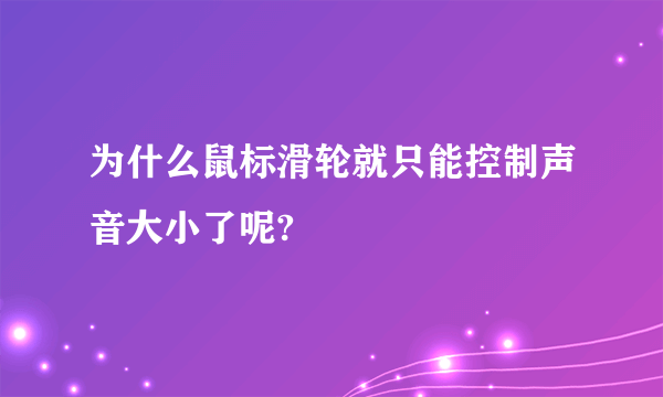 为什么鼠标滑轮就只能控制声音大小了呢?