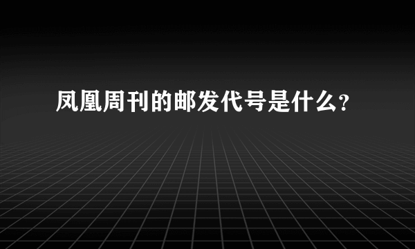 凤凰周刊的邮发代号是什么？