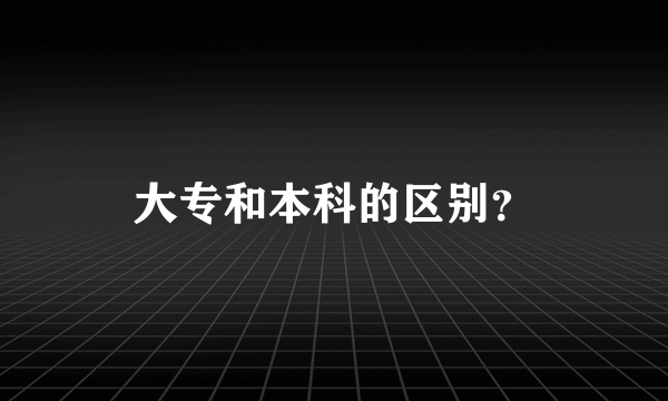 大专和本科的区别？