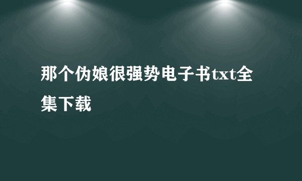 那个伪娘很强势电子书txt全集下载