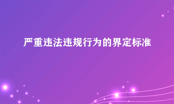 严重违法违规行为的界定标准